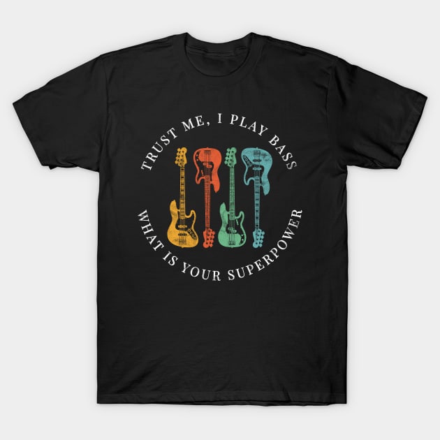 Trust Me, I Play Bass What is Your Superpower Bass Guitars Retro Colors T-Shirt by nightsworthy